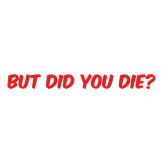 But Did You Die Decal