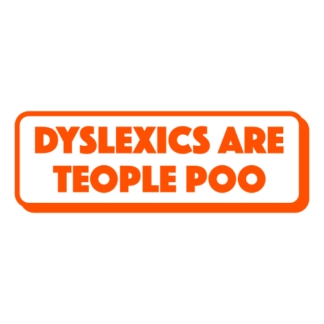 Dyslexics Are Teople Poo Decal