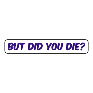 But Did You Die Sticker