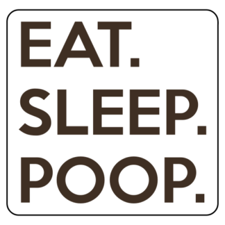 Eat. Sleep. Poop. Sticker